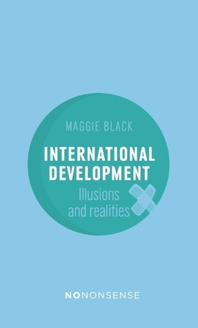 NoNonsense International Development: Illusions and Realities by Maggie Black