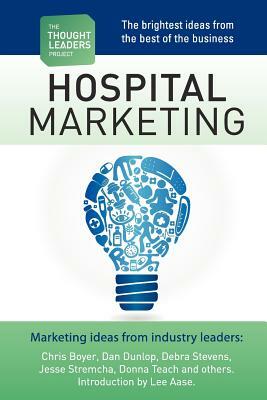 The Thought Leaders Project: Hospital Marketing by Lee Aase, Kathryn Armstrong, Chris Boyer