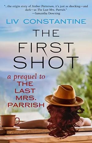 The First Shot: A Prequel to THE LAST MRS. PARRISH by Liv Constantine