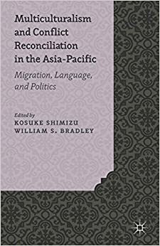 Multiculturalism and Conflict Reconciliation in the Asia-Pacific: Migration, Language and Politics by Kosuke Shimizu, William S. Bradley