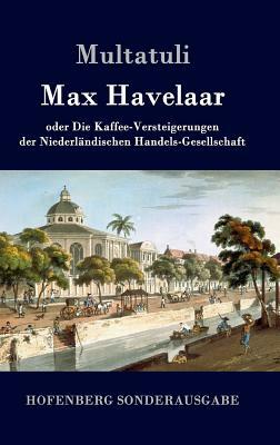 Max Havelaar: oder Die Kaffee-Versteigerungen der Niederländischen Handels-Gesellschaft by Multatuli