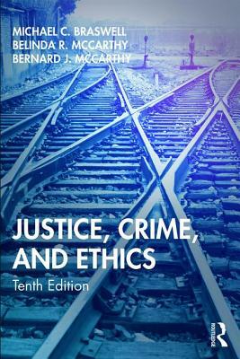 Justice, Crime, and Ethics by Belinda R. McCarthy, Michael C. Braswell, Bernard J. McCarthy
