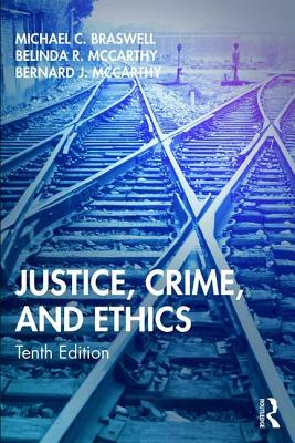 Justice, Crime, and Ethics by Bernard J. McCarthy, Michael C. Braswell, Belinda R. McCarthy