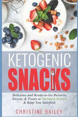 Ketogenic Snacks: Delicious and Ready-To-Go Desserts, Sweets, & Treats to Maintain Ketosis & Keep You Satisfied by Christine Bailey