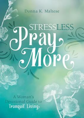 Stress Less, Pray More by Donna K. Maltese