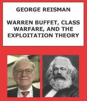 Warren Buffet, Class Warfare, and the Exploitation Theory by George Reisman