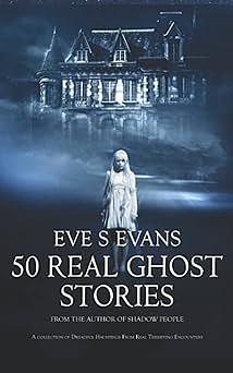 50 Real Ghost Stories by Eve S. Evans