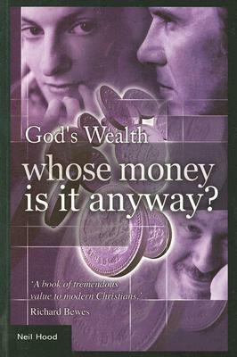 God's Wealth: Whose Money Is It Anyway? by Neil Hood