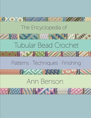 The Encyclopedia of Tubular Bead Crochet by Ann Benson