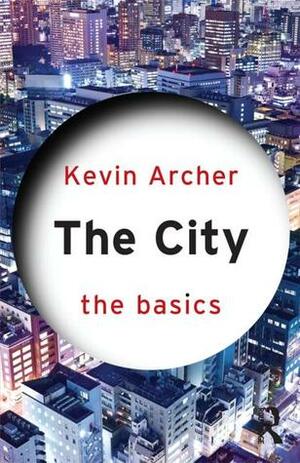 The City: The Basics by Kevin Archer