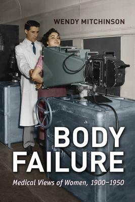 Body Failure: Medical Views of Women, 1900-1950 by Wendy Mitchinson