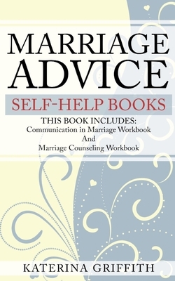 Marriage Advice self-help books: THIS BOOK INCLUDES: Communication in Marriage Workbook And Marriage Counseling Workbook by Katerina Griffith