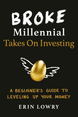 Broke Millennial Takes on Investing: A Beginner's Guide to Leveling Up Your Money by Erin Lowry