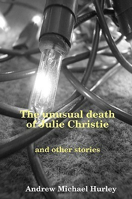 The Unusual Death of Julie Christie and Other Stories by Andrew Michael Hurley