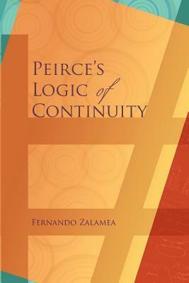 Peirce's Logic of Continuity: A Conceptual and Mathematical Approach by Fernando Zalamea