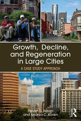 Growth, Decline, and Regeneration in Large Cities: A Case Study Approach by Andrea C. Koven, Steven G. Koven