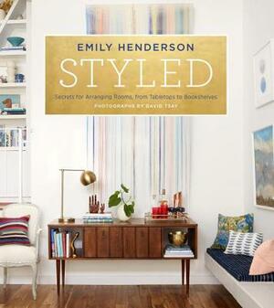 Styled: Secrets for Arranging Rooms, from Tabletops to Bookshelves by Emily Henderson, Angelin Borsics