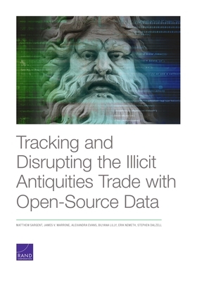 Tracking and Disrupting the Illicit Antiquities Trade with Open Source Data by James V. Marrone, Matthew Sargent, Alexandra Evans