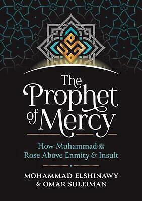 The Prophet of Mercy: How Muhammad (PBUH) Rose Above Enmity Insult by Mohammad Elshinawy, Omar Suleiman