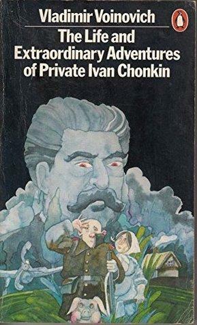 The Life And Extraordinary Adventures Of Private Ivan Chonkin by Vladimir Voinovich