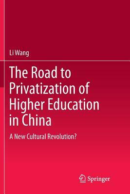 The Road to Privatization of Higher Education in China: A New Cultural Revolution? by Li Wang