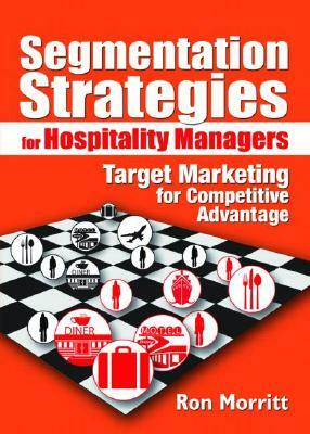 Segmentation Strategies for Hospitality Managers: Target Marketing for Competitive Advantage by Ron Morritt, Art Weinstein