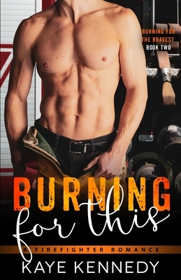 Burning for This: A Steamy NYC Firefighter Romance by Kaye Kennedy