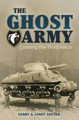The Ghost Army: The Fakes and Tricks of the Allies' Unit That Fooled Hitler's Troops by Janet Souter, Gerry Souter