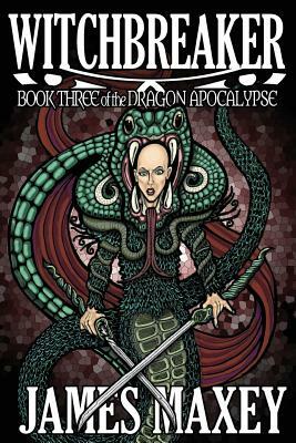 Witchbreaker: Book Three of the Dragon Apocalypse by James Maxey