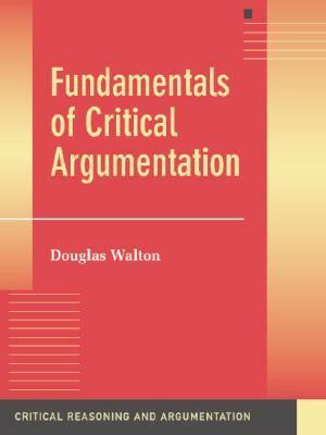 Fundamentals of Critical Argumentation by Douglas N. Walton