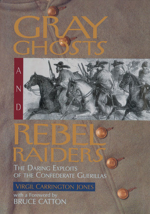 Gray Ghosts and Rebel Raiders: The Daring Exploits of the Confederate Guerillas by Virgil Carrington Jones, Bruce Catton