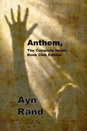 Anthem, the Complete Novel: Book Club Edition: (Ayn Rand Masterpiece Collection) Includes the Complete Unabridged Book and a Template for Notes, Reference, and Study After Each Chapter by Ayn Rand, Ayn Rand