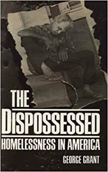 The Dispossessed: Homelessness in America by George Grant