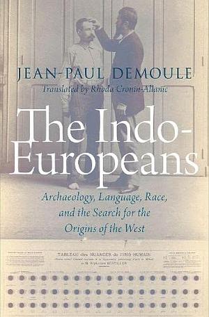 The Indo-Europeans: Archaeology, Language, Race, and the Search for the Origins of the West by Jean-Paul Demoule