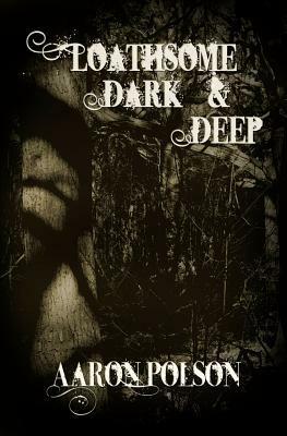 Loathsome, Dark And Deep by Jodi Lee, Aaron Polson