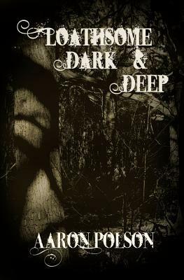 Loathsome, Dark And Deep by Aaron Polson, Jodi Lee