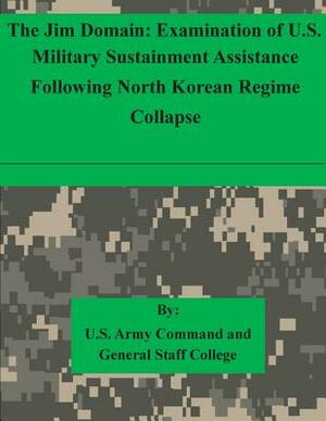 The Jim Domain: Examination of U.S. Military Sustainment Assistance Following North Korean Regime Collapse by U. S. Army Command and General Staff Col