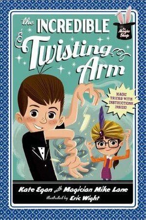 The Incredible Twisting Arm by Kate Egan, Eric Wight, Mike Lane