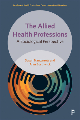 The Allied Health Professions: A Sociological Perspective by Susan Nancarrow, Alan Borthwick