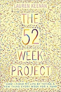 The 52 Week Project: How I Fixed My Life by Trying a New Thing Every Week for a Year by Lauren Keenan