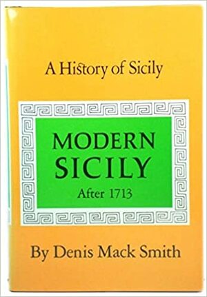 History of Sicily after 1713: Modern Sicily by Denis Mack Smith