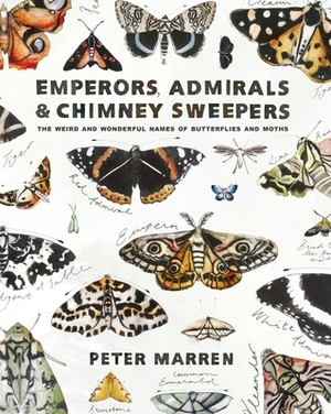 Emperors, Admirals & Chimney Sweepers: The Weird and Wonderful Names of Butterflies and Moths by Peter Marren