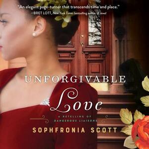 Unforgivable Love: A Retelling of Dangerous Liaisons by Sophfronia Scott