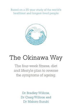 The Okinawa Way: The Four-Week Fitness, Diet and Lifestyle Plan to Reserve the Symptoms of Ageing by D. Craig Willcox, Makoto Suzuki, Bradley J. Willcox