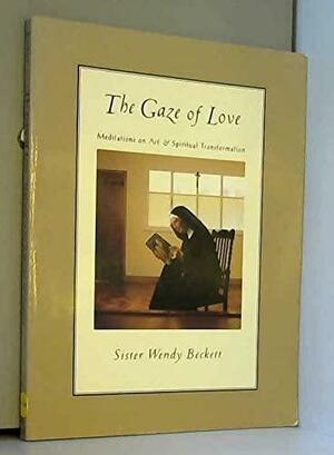 The Gaze of Love: Meditations on Art and Spiritual Transformation by Wendy Beckett