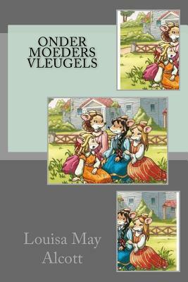 Onder Moeders Vleugels by Louisa May Alcott