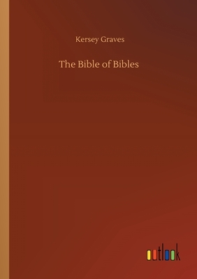 The Bible of Bibles by Kersey Graves