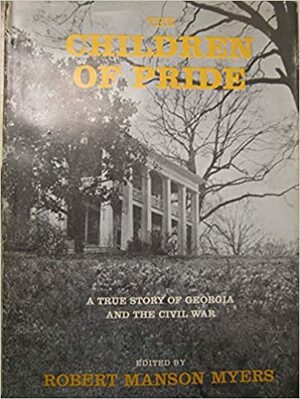 The Children of Pride: A True Story of Georgia and the Civil War by Robert Manson Myers