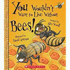 You Wouldn't Want to Live Without Bees! by David Antram, Jacqueline Ford, Alex Woolf, David Salariya