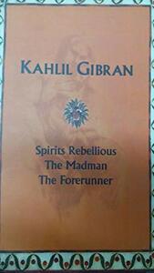 Spirits Rebellious / The Madman/The Forerunner by Kahlil Gibran